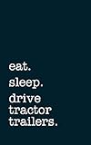 eat. sleep. drive tractor trailers. - Lined Notebook: Writing Journal