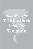 You Are The Trailer Park I Am The Tornado Journal: Fun trailer park notebook