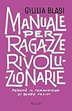 Manuale per ragazze rivoluzionarie: Perché il femminismo ci rende felici