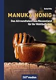 Manuka-Honig - Das Allroundtalent aus Neuseeland für Ihr Wohlbefinden: Praxis-Ratgeber mit Anwendungstipps, Erfahrungsberichten und Rezepten (German Edition)