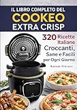 Il Libro Completo del Cookeo Extra Crisp – 320 Ricette Italiane Croccanti, Sane e Facili per Ogni Giorno
