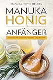 Manuka Honig für Anfänger: Anwendung, Wirkung, Studien und Rezepte | Manuka Honig kaufen | Manuka Pflanze | Neuseeland Honig | Bienen-Honig (German Edition)