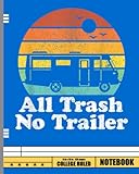 All Trash No Trailer Notebook: 8 x 10 Inches, 120 page Travel Camping Lover, Camper, Camp Notebook
