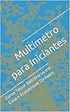 Multímetro para Iniciantes: Como Testar Eletrônicos em Casa e Economizar Dinheiro (Portuguese Edition)
